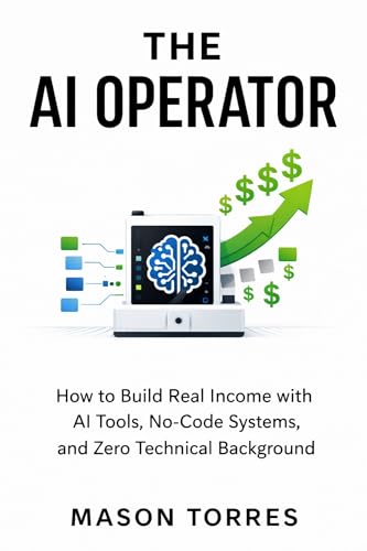 The AI Operator: How to Build Real Income with AI Tools, No-Code Systems, and Zero Technical Background cover