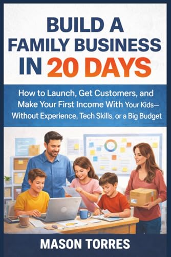 Build a Family Business in 20 Days: How to Launch, Get Customers, and Make Your First Income With Your Kids—Without Experience, Tech Skills, or a Big Budget cover