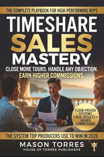 Timeshare Sales Mastery: Floor-Proven Plays to Conquer Tours and Build Lasting Commissions cover