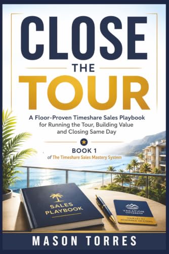 Close the Tour: A Floor-Proven Timeshare Sales Playbook for Running the Tour, Building Value and Closing the Same Day cover