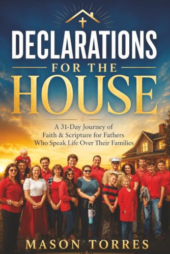 Declarations for the House: A 31-Day Devotional for Fathers Who Speak Life, Faith and God’s Word Over Their Families cover